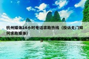 杭州媒体24小时电话求助热线（投诉无门如何求助媒体）