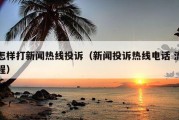 怎样打新闻热线投诉（新闻投诉热线电话 流程）