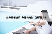 成长温暖航拍3分钟微电影（航拍短片）