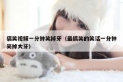 搞笑视频一分钟笑掉牙（最搞笑的笑话一分钟笑掉大牙）