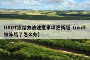 USDT冻结方法注意事项更新版（usdt被冻结了怎么办）