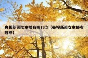 央视新闻女主播有哪几位（央视新闻女主播有哪些）