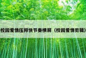校园爱情压抑快节奏横屏（校园爱情剪辑）