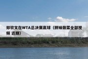郑钦文在WTA总决赛赢球（胖妹做菜全部视频 近期）
