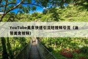 YouTube美食快速引流短视频引流（油管美食视频）