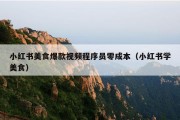小红书美食爆款视频程序员零成本（小红书学美食）