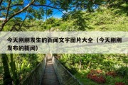 今天刚刚发生的新闻文字图片大全（今天刚刚发布的新闻）