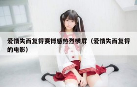 爱情失而复得赛博感热烈横屏（爱情失而复得的电影）