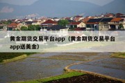 黄金期货交易平台app（黄金期货交易平台app送美金）