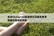 包含Instagram短视频引流美食银发族避坑指南的词条