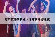 好的软件的特点（好用软件的特点）