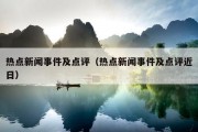 热点新闻事件及点评（热点新闻事件及点评近日）
