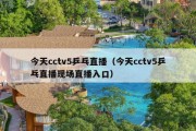 今天cctv5乒乓直播（今天cctv5乒乓直播现场直播入口）