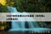 USDT如何合规2025年最新（如何用usdt做合约）