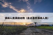 满级人类满级动物（盘点各种满级人类）