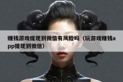 赚钱游戏提现到微信有风险吗（玩游戏赚钱app提现到微信）
