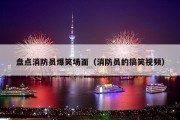 盘点消防员爆笑场面（消防员的搞笑视频）