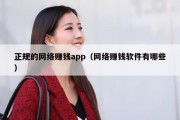 正规的网络赚钱app（网络赚钱软件有哪些）
