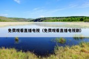 免费观看直播电视（免费观看直播电视剧）