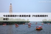 今日新闻摘抄十条简短内容（今日新闻摘抄5条短）