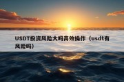 USDT投资风险大吗高效操作（usdt有风险吗）