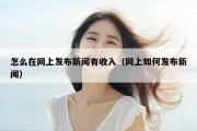怎么在网上发布新闻有收入（网上如何发布新闻）