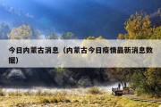 今日内蒙古消息（内蒙古今日疫情最新消息数据）