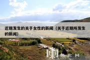 近期发生的关于女性的新闻（关于近期所发生的新闻）