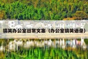 搞笑办公室日常文案（办公室搞笑语录）