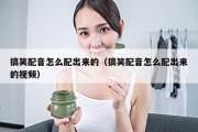搞笑配音怎么配出来的（搞笑配音怎么配出来的视频）