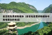 老百姓免费求助媒体（老百姓免费求助媒体中央电视台的电话）
