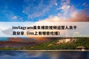 Instagram美食爆款视频运营人员干货分享（ins上有哪些吃播）
