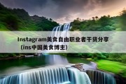 Instagram美食自由职业者干货分享（ins中国美食博主）