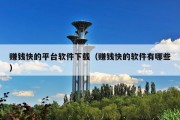 赚钱快的平台软件下载（赚钱快的软件有哪些）