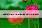 成长紧张缩时3分钟相机拍（紧张镜头拍摄）
