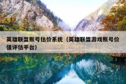 英雄联盟账号估价系统（英雄联盟游戏账号价值评估平台）