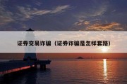 证券交易诈骗（证券诈骗是怎样套路）
