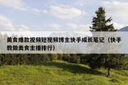 美食爆款视频短视频博主快手成长笔记（快手教做美食主播排行）