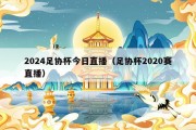 2024足协杯今日直播（足协杯2020赛直播）