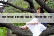 快速挣钱的平台排行榜最新（快速赚钱的平台）