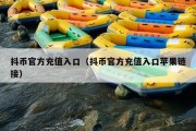 抖币官方充值入口（抖币官方充值入口苹果链接）