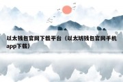 以太钱包官网下载平台（以太坊钱包官网手机app下载）