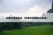 好看的视频短片（好看的视频短片素材）