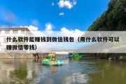 什么软件能赚钱到微信钱包（用什么软件可以赚微信零钱）