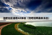 泡吧社区酒吧AR体验（泡吧招聘最新消息）