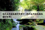 为什么今日头条打不开了（为什么今日头条内容打不开）