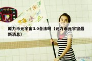 原力币元宇宙3.0合法吗（元力币元宇宙最新消息）