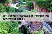 被平台黑了取不了款怎么出黑（被平台黑了取不了款怎么出黑知乎）