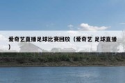 爱奇艺直播足球比赛回放（爱奇艺 足球直播）