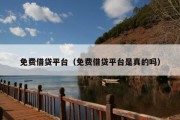 免费借贷平台（免费借贷平台是真的吗）